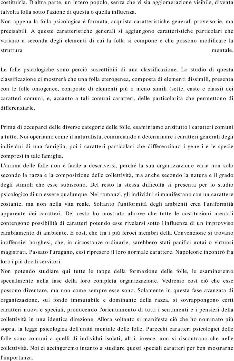 A queste caratteristiche generali si aggiungono caratteristiche particolari che variano a seconda degli elementi di cui la folla si compone e che possono modificare la struttura mentale.