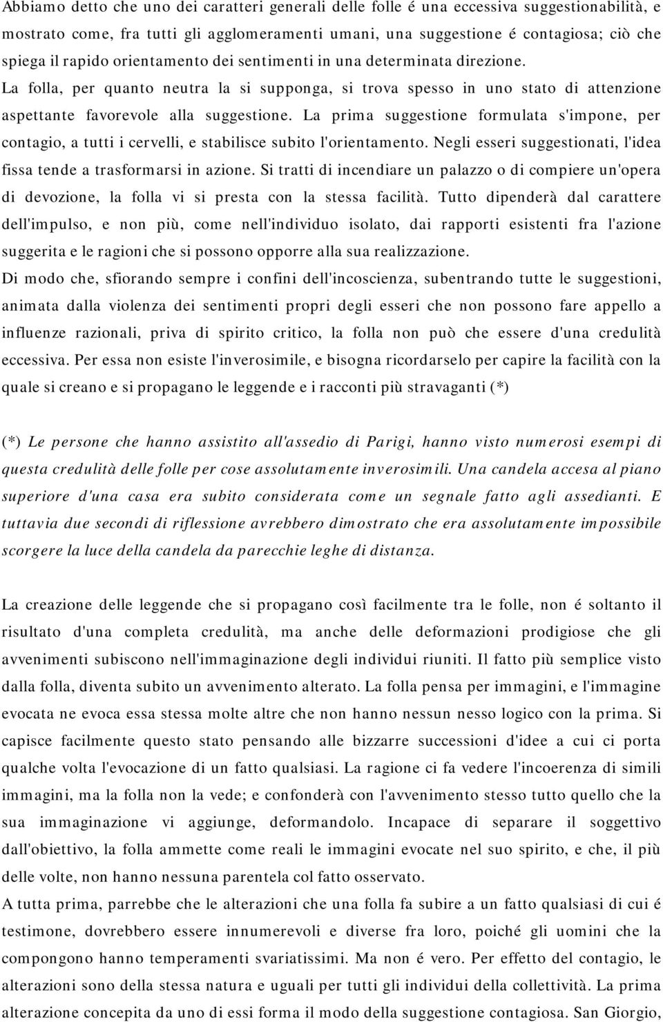 La prima suggestione formulata s'impone, per contagio, a tutti i cervelli, e stabilisce subito l'orientamento. Negli esseri suggestionati, l'idea fissa tende a trasformarsi in azione.