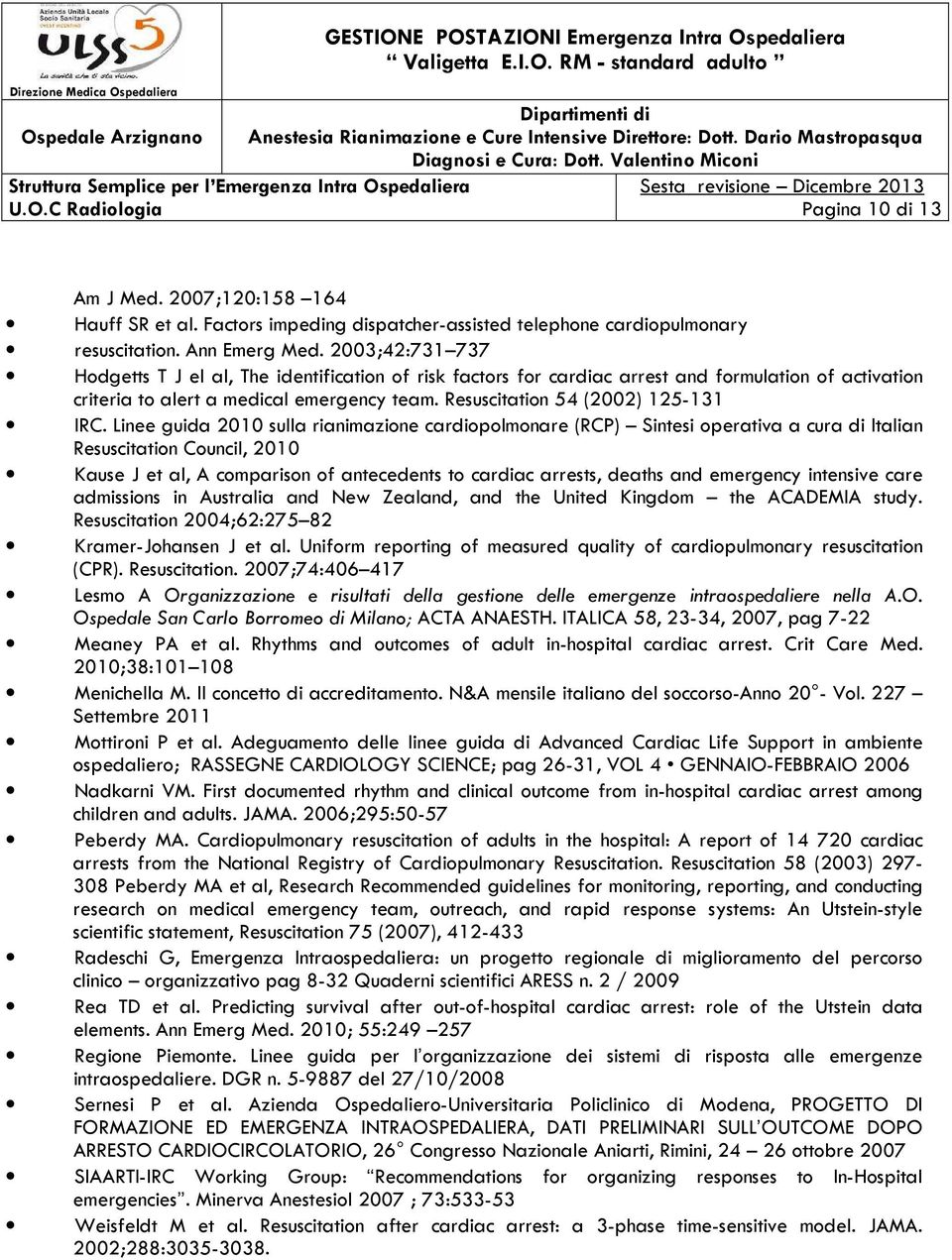 Linee guida 2010 sulla rianimazione cardiopolmonare (RCP) Sintesi operativa a cura di Italian Resuscitation Council, 2010 Kause J et al, A comparison of antecedents to cardiac arrests, deaths and