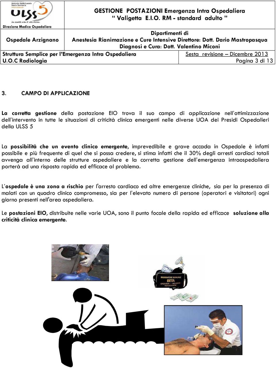 diverse UOA dei Presidi Ospedalieri della ULSS 5 La possibilità che un evento clinico emergente, imprevedibile e grave accada in Ospedale è infatti possibile e più frequente di quel che si possa