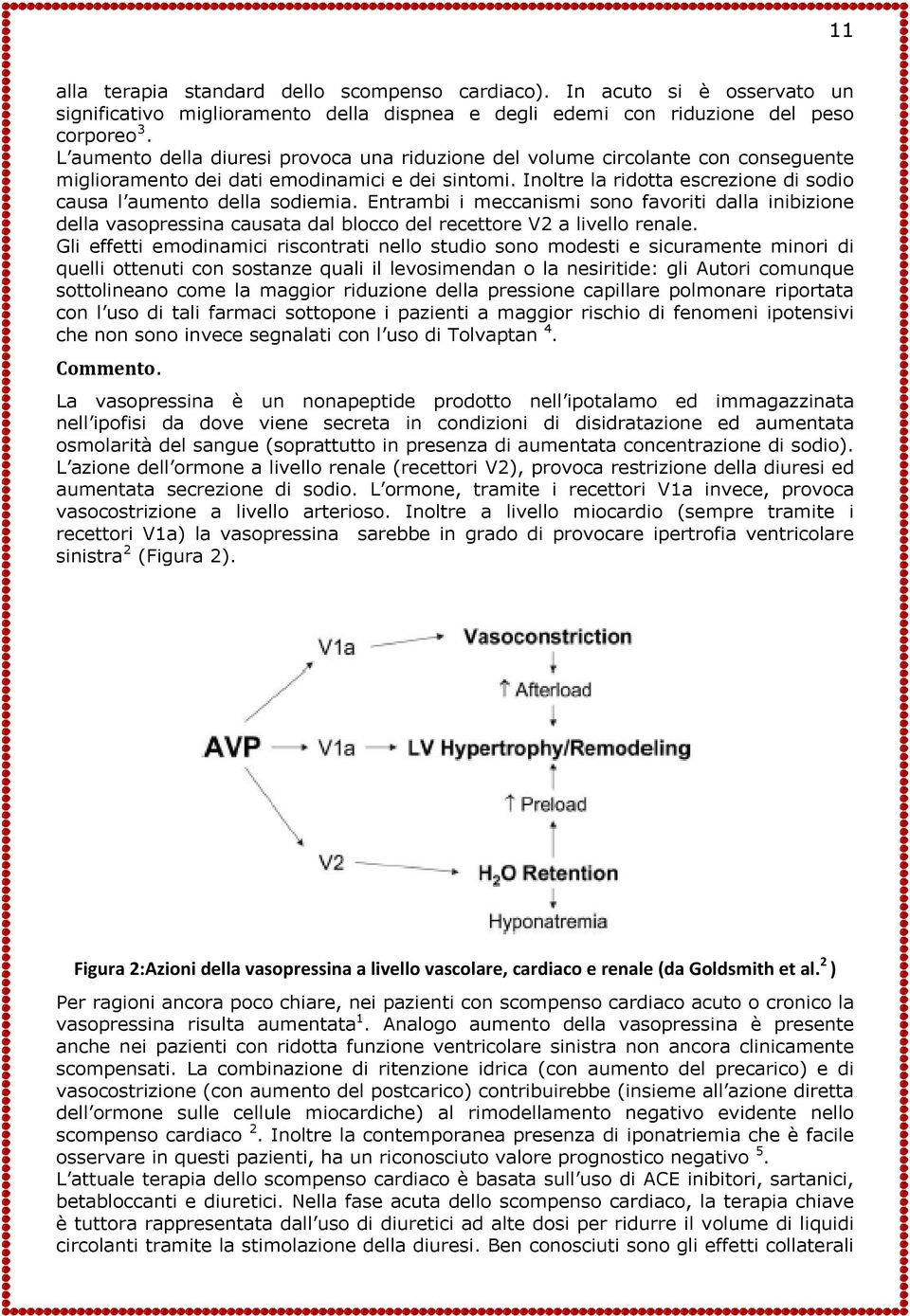 Inoltre la ridotta escrezione di sodio causa l aumento della sodiemia. Entrambi i meccanismi sono favoriti dalla inibizione della vasopressina causata dal blocco del recettore V2 a livello renale.