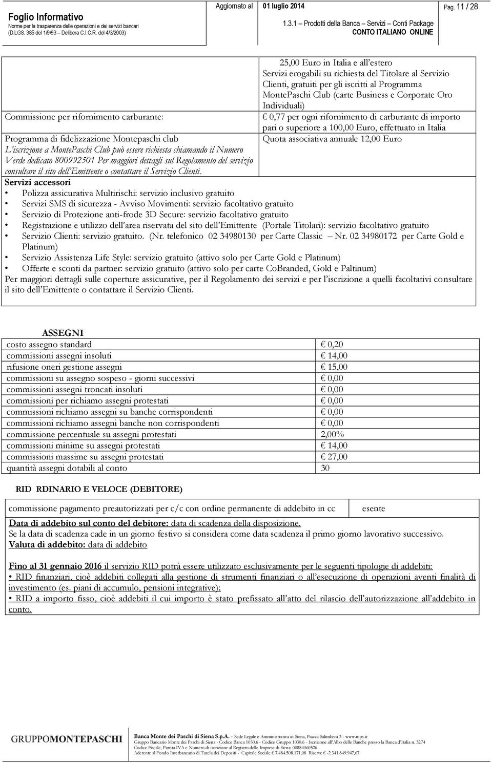 25,00 Euro in Italia e all estero Servizi erogabili su richiesta del Titolare al Servizio Clienti, gratuiti per gli iscritti al Programma MontePaschi Club (carte Business e Corporate Oro Individuali)