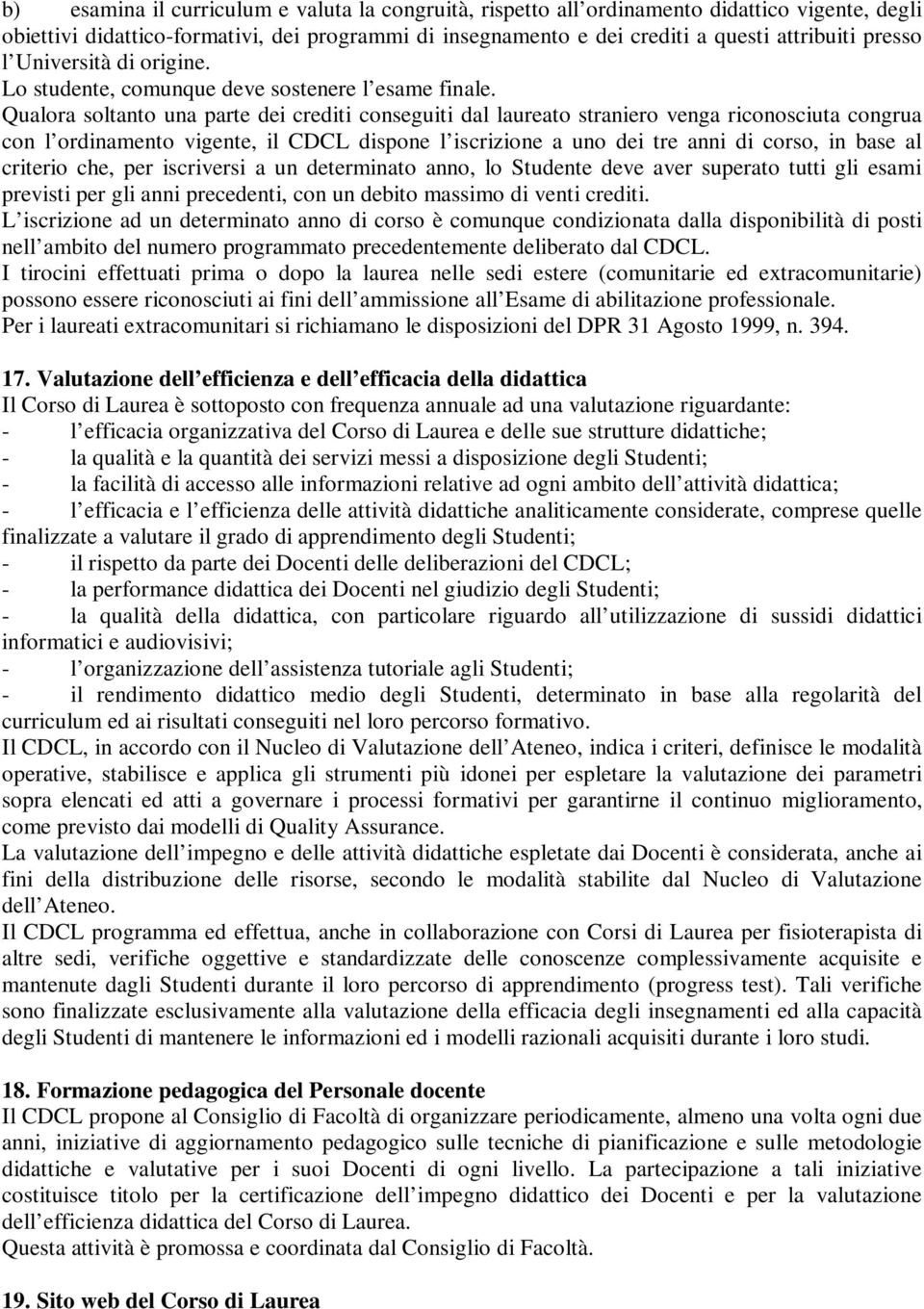 Qualora soltanto una parte dei crediti conseguiti dal laureato straniero venga riconosciuta congrua con l ordinamento vigente, il CDCL dispone l iscrizione a uno dei tre anni di corso, in base al