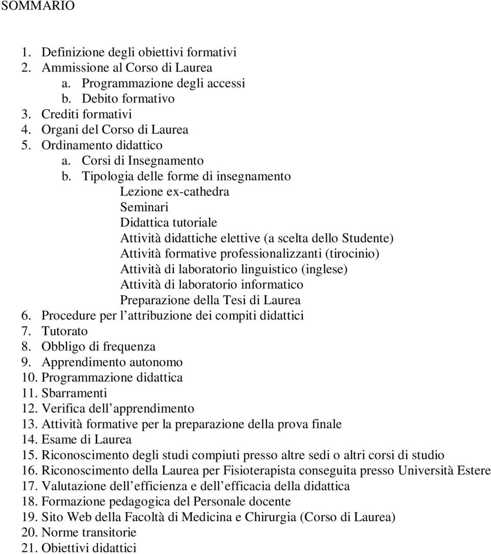 Tipologia delle forme di insegnamento Lezione ex-cathedra Seminari Didattica tutoriale Attività didattiche elettive (a scelta dello Studente) Attività formative professionalizzanti (tirocinio)