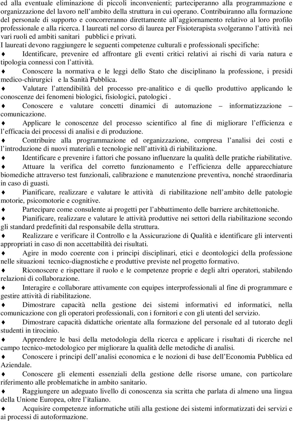 I laureati nel corso di laurea per Fisioterapista svolgeranno l attività nei vari ruoli ed ambiti sanitari pubblici e privati.