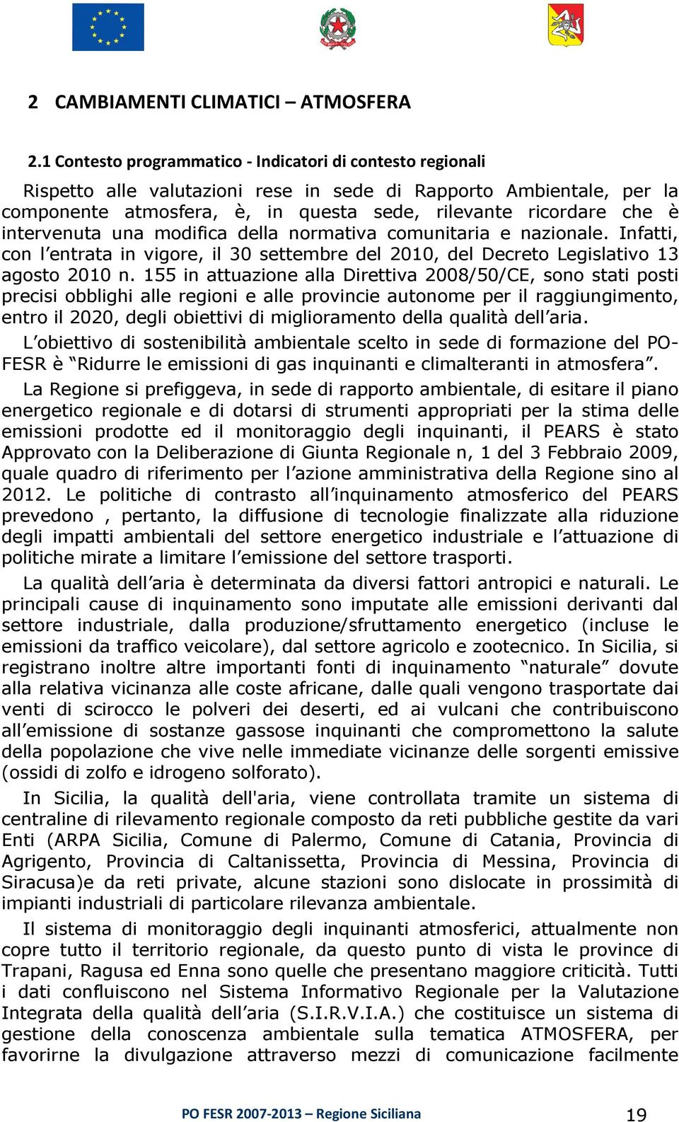 intervenuta una modifica della normativa comunitaria e nazionale. Infatti, con l entrata in vigore, il 30 settembre del 2010, del Decreto Legislativo 13 agosto 2010 n.