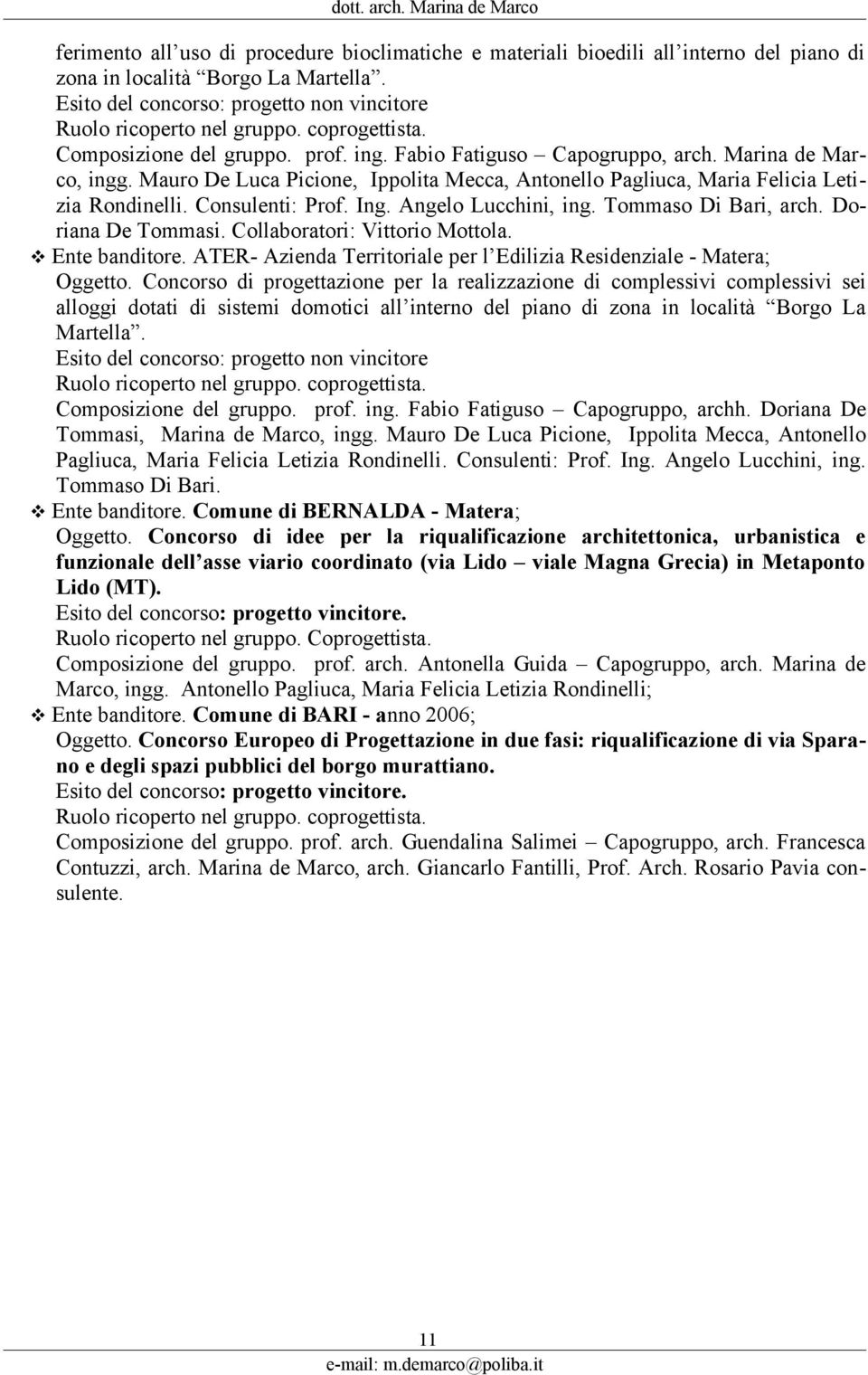 Tommaso Di Bari, arch. Doriana De Tommasi. Collaboratori: Vittorio Mottola. Ente banditore. ATER- Azienda Territoriale per l Edilizia Residenziale - Matera; Oggetto.