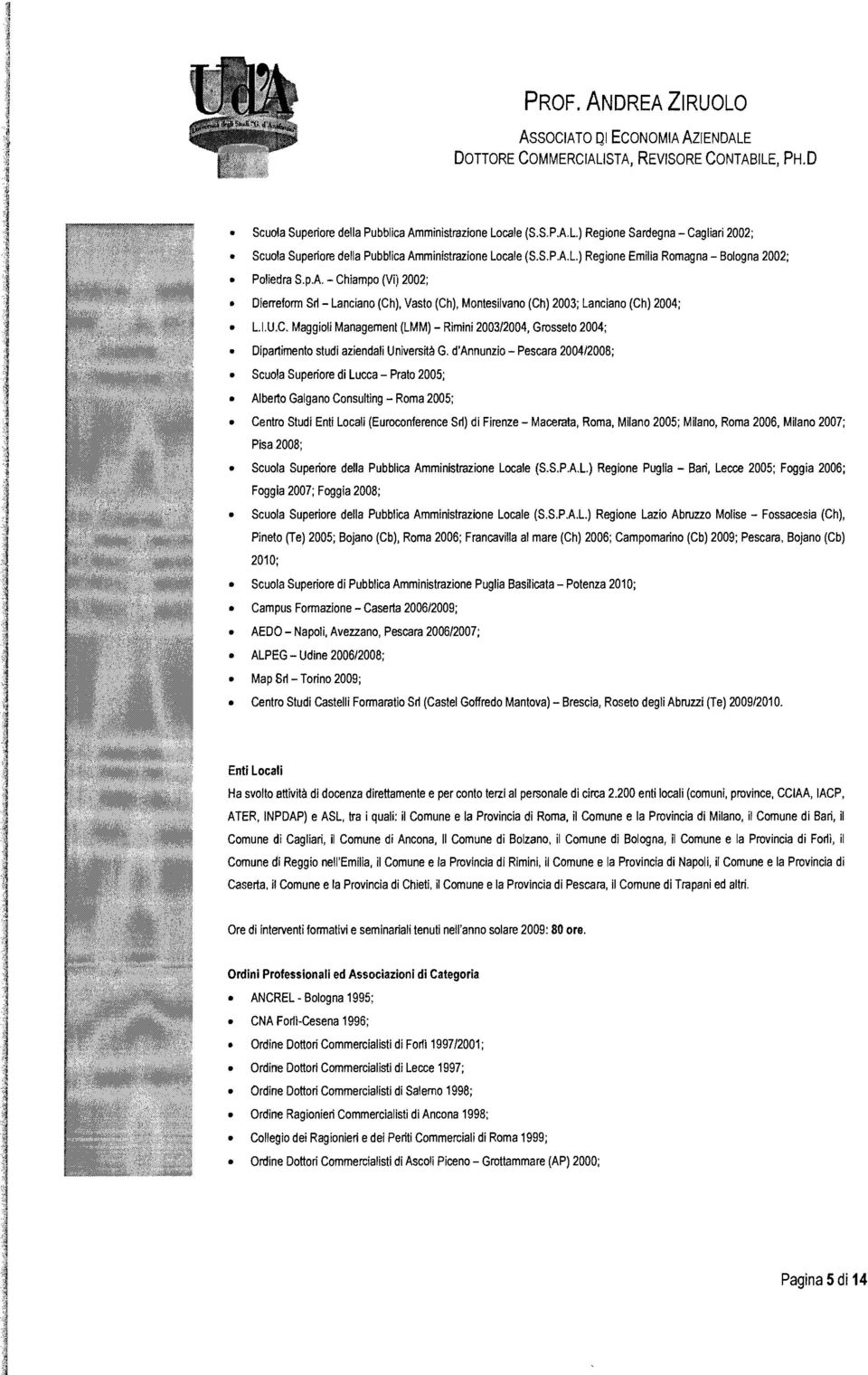 d'annunzio - Pescara 200412008; Scuola Superiore di Lucca - Prato 2005; Alberto Galgano Consulting - Roma 2005; Centro Studi Enti Locali (Euroconference SI1) di Firenze - Macerata, Roma, Milano 2005;