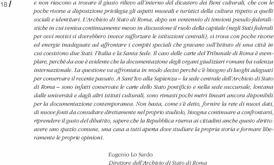 L 'Archivio di Stato di Roma, dopo un ventennio di tensioni pseudo-federalistiche in cui veniva continuamente messo in discussione il ruolo della capitale (negli Stati federali per ovvi motivi si