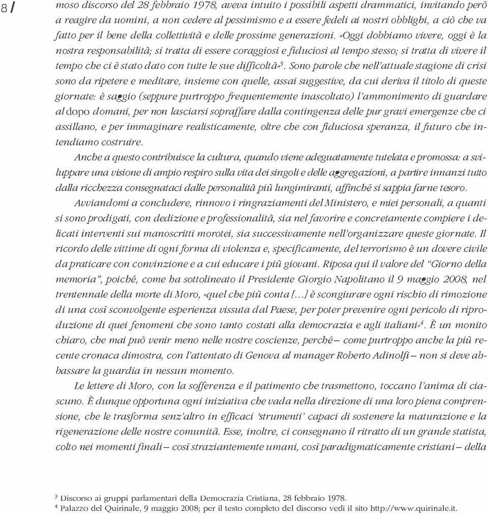 "Oggi dobbiamo vivere, oggi è la nostra responsabilità; si tratta di essere coraggiosi efiduciosi al tempo stesso; si tratta di vivere il tempo che ci è stato dato con tutte le sue d fficoltà,?