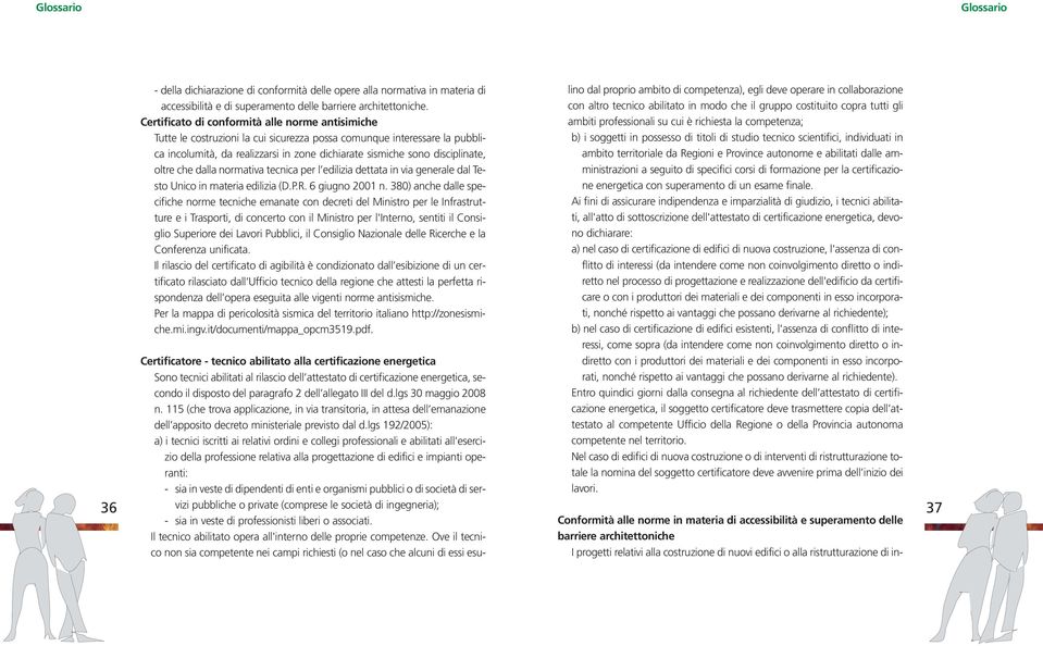 oltre che dalla normativa tecnica per l edilizia dettata in via generale dal Testo Unico in materia edilizia (D.P.R. 6 giugno 2001 n.