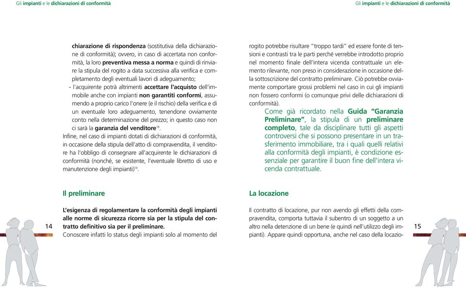 altrimenti accettare l'acquisto dell'immobile anche con impianti non garantiti conformi, assumendo a proprio carico l'onere (e il rischio) della verifica e di un eventuale loro adeguamento, tenendone