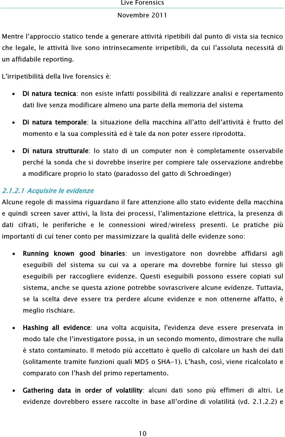 L irripetibilità della live forensics è: Di natura tecnica: non esiste infatti possibilità di realizzare analisi e repertamento dati live senza modificare almeno una parte della memoria del sistema