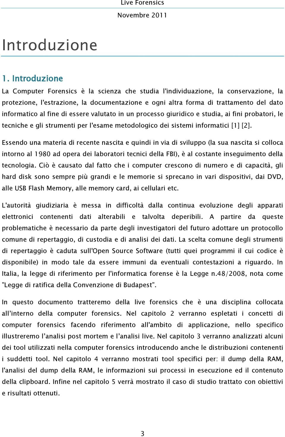 fine di essere valutato in un processo giuridico e studia, ai fini probatori, le tecniche e gli strumenti per l'esame metodologico dei sistemi informatici [1] [2].