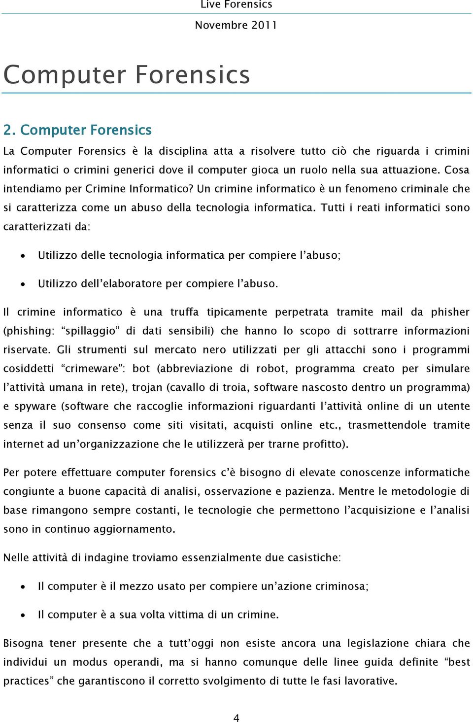 Cosa intendiamo per Crimine Informatico? Un crimine informatico è un fenomeno criminale che si caratterizza come un abuso della tecnologia informatica.