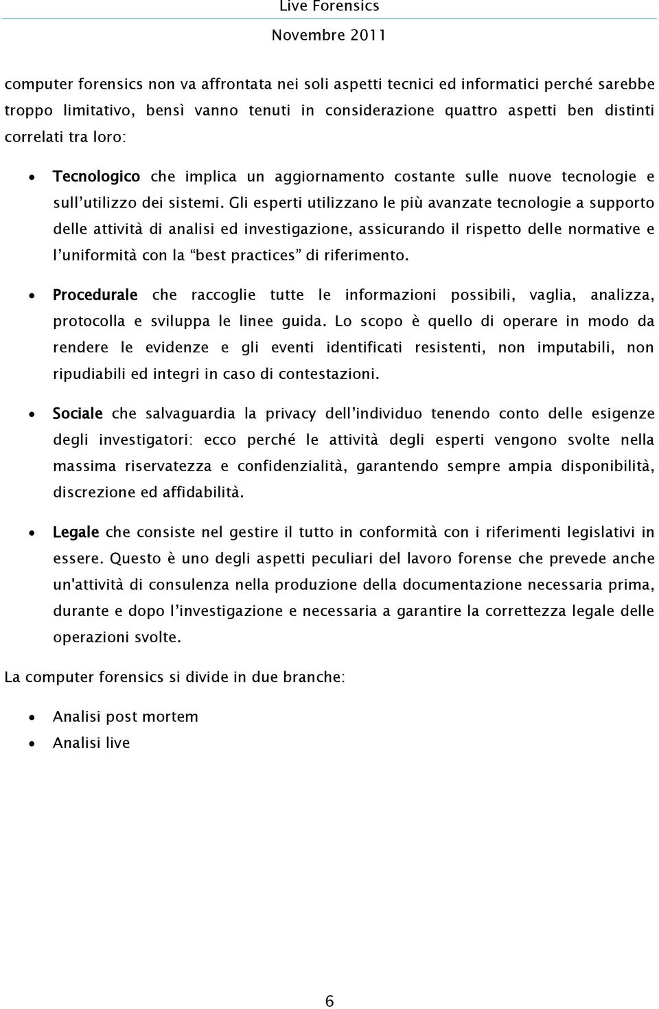 Gli esperti utilizzano le più avanzate tecnologie a supporto delle attività di analisi ed investigazione, assicurando il rispetto delle normative e l uniformità con la best practices di riferimento.