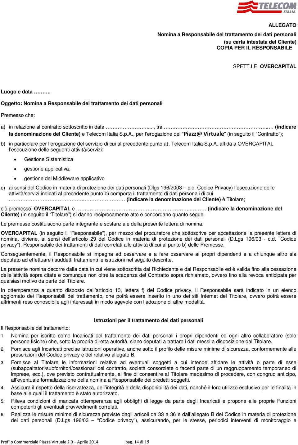 p.A., per l erogazione del Piazz@ Virtuale (in seguito il Contratto ); b) in particolare per l erogazione del servizio di cui al precedente punto a), Telecom Italia S.p.A. affida a OVERCAPITAL l