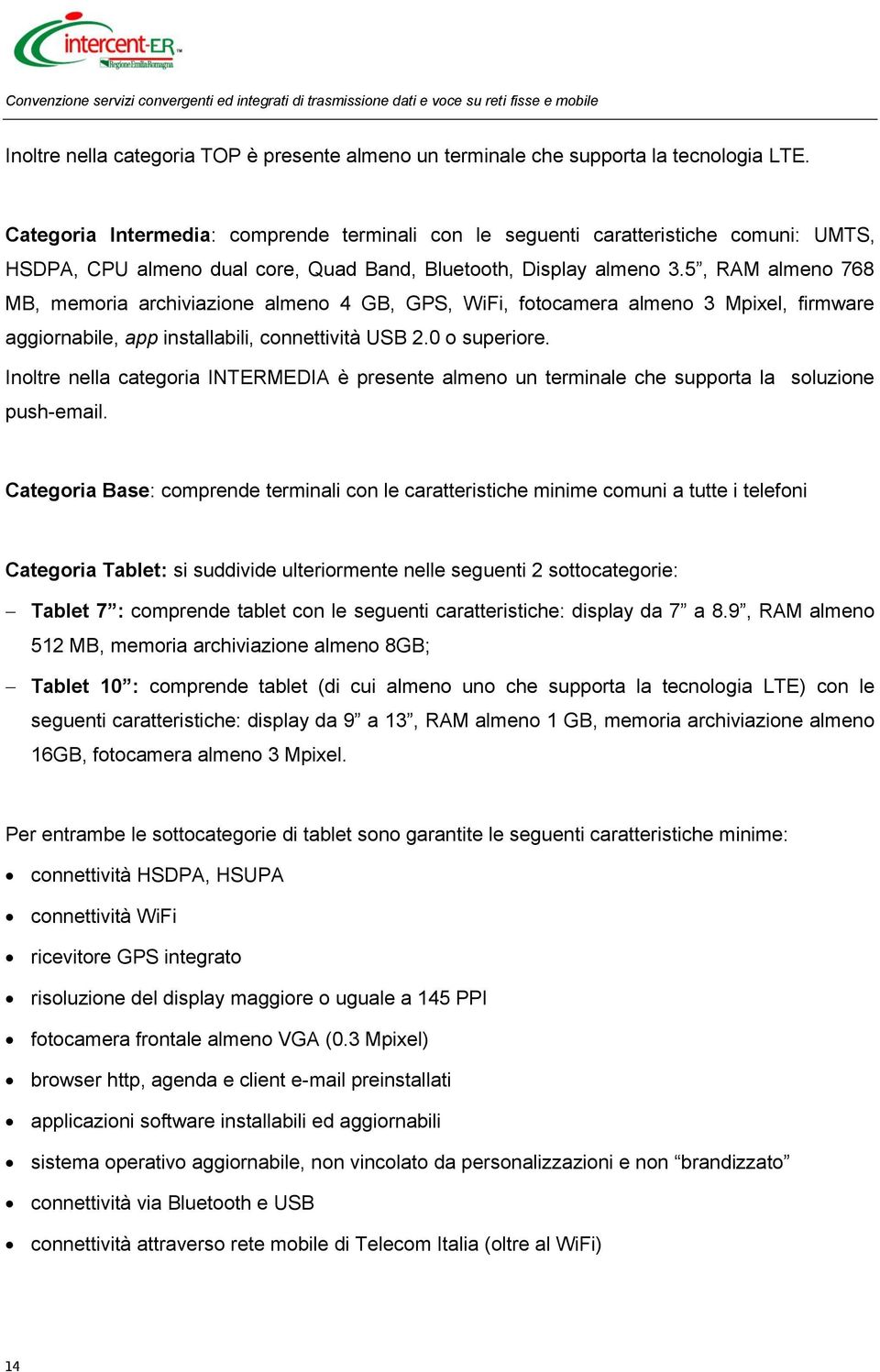 5, RAM almeno 768 MB, memoria archiviazione almeno 4 GB, GPS, WiFi, fotocamera almeno 3 Mpixel, firmware aggiornabile, app installabili, connettività USB 2.0 o superiore.