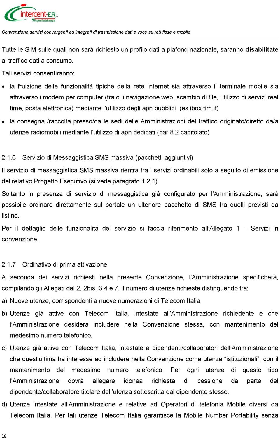 file, utilizzo di servizi real time, posta elettronica) mediante l utilizzo degli apn pubblici (es ibox.tim.it) la consegna /raccolta presso/da le sedi delle Amministrazioni del traffico originato/diretto da/a utenze radiomobili mediante l utilizzo di apn dedicati (par 8.