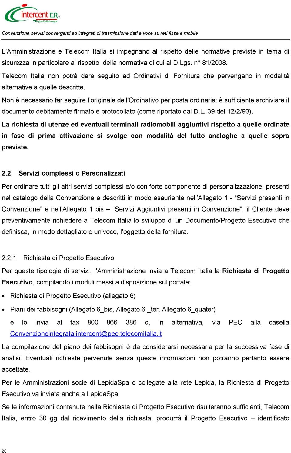 Non è necessario far seguire l originale dell Ordinativo per posta ordinaria: è sufficiente archiviare il documento debitamente firmato e protocollato (come riportato dal D.L. 39 del 12/2/93).