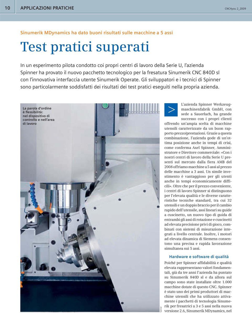 Gli sviluppatori e i tecnici di Spinner sono particolarmente soddisfatti dei risultati dei test pratici eseguiti nella propria azienda.