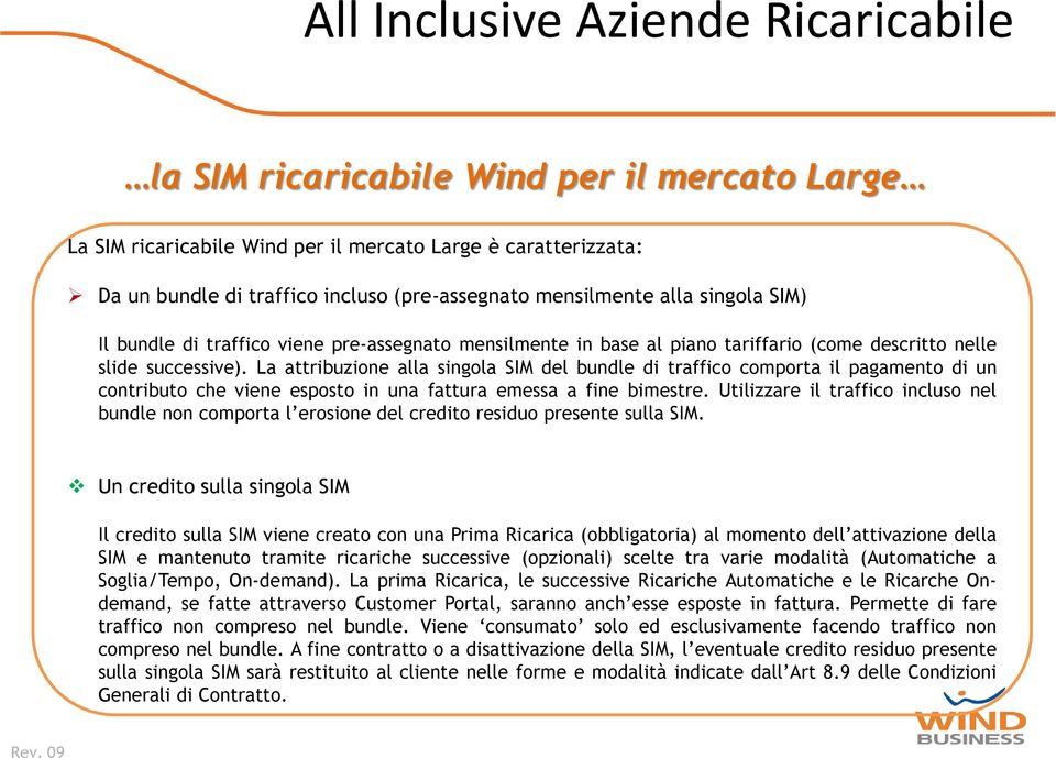 La attribuzione alla singola SIM del bundle di traffico comporta il pagamento di un contributo che viene esposto in una fattura emessa a fine bimestre.