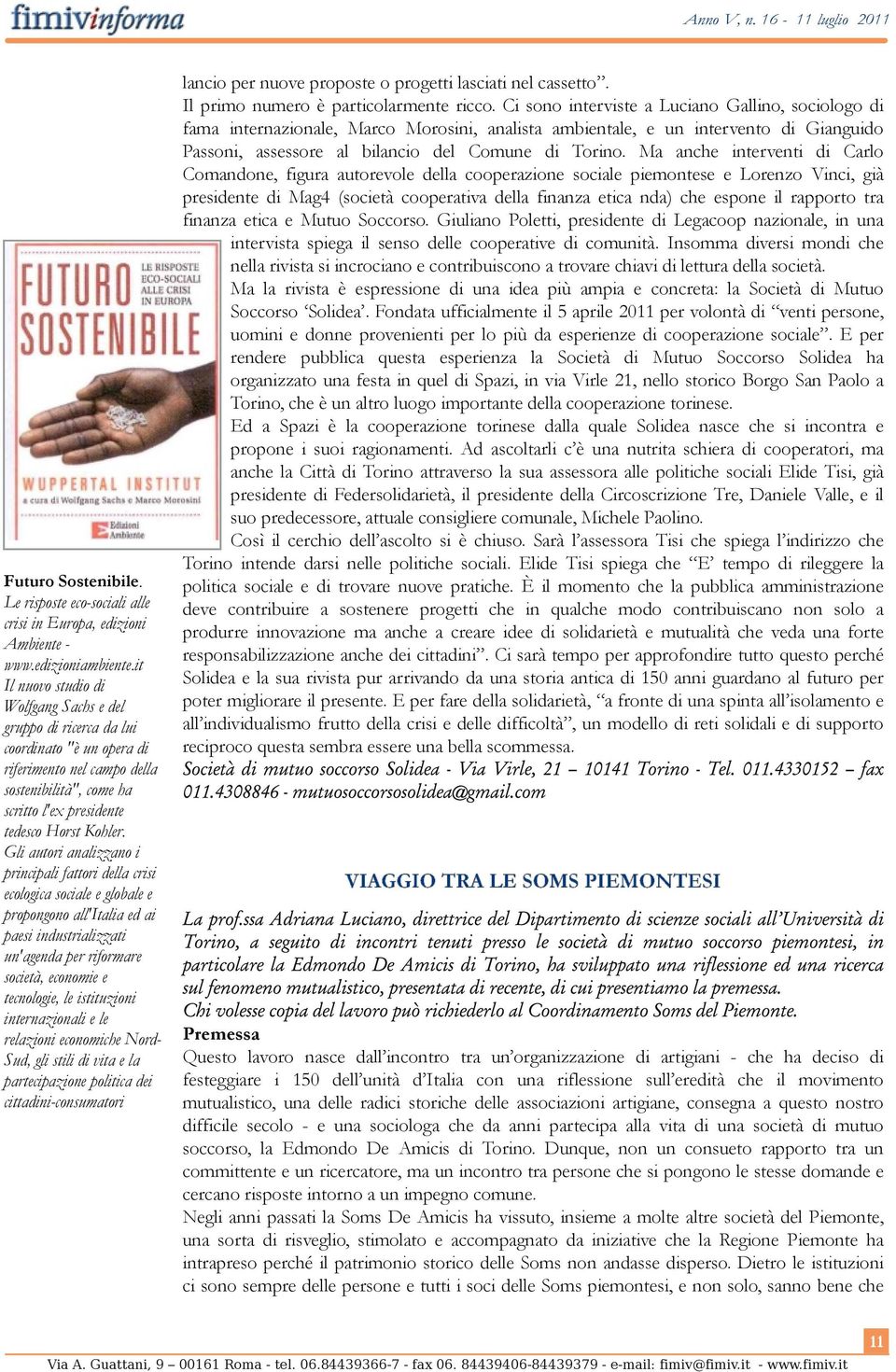 Gli autori analizzano i principali fattori della crisi ecologica sociale e globale e propongono all'italia ed ai paesi industrializzati un'agenda per riformare società, economie e tecnologie, le