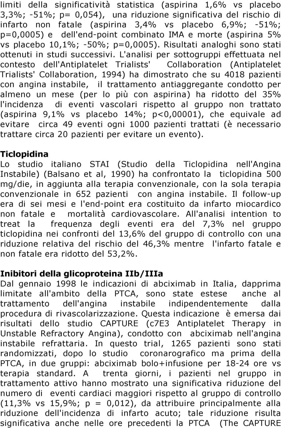 L'analisi per sottogruppi effettuata nel contesto dell'antiplatelet Trialists' Collaboration (Antiplatelet Trialists' Collaboration, 1994) ha dimostrato che su 4018 pazienti con angina instabile, il