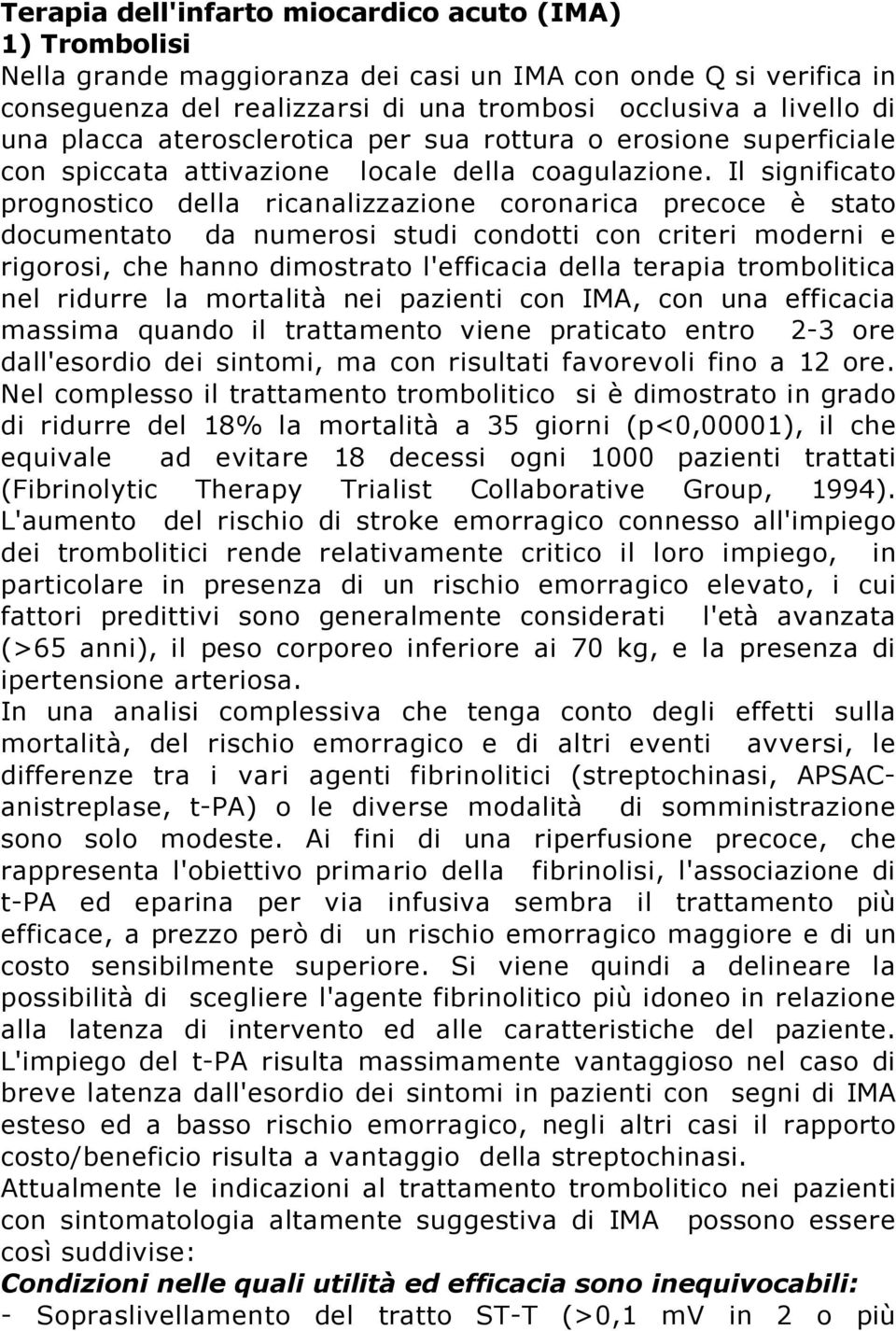 Il significato prognostico della ricanalizzazione coronarica precoce è stato documentato da numerosi studi condotti con criteri moderni e rigorosi, che hanno dimostrato l'efficacia della terapia