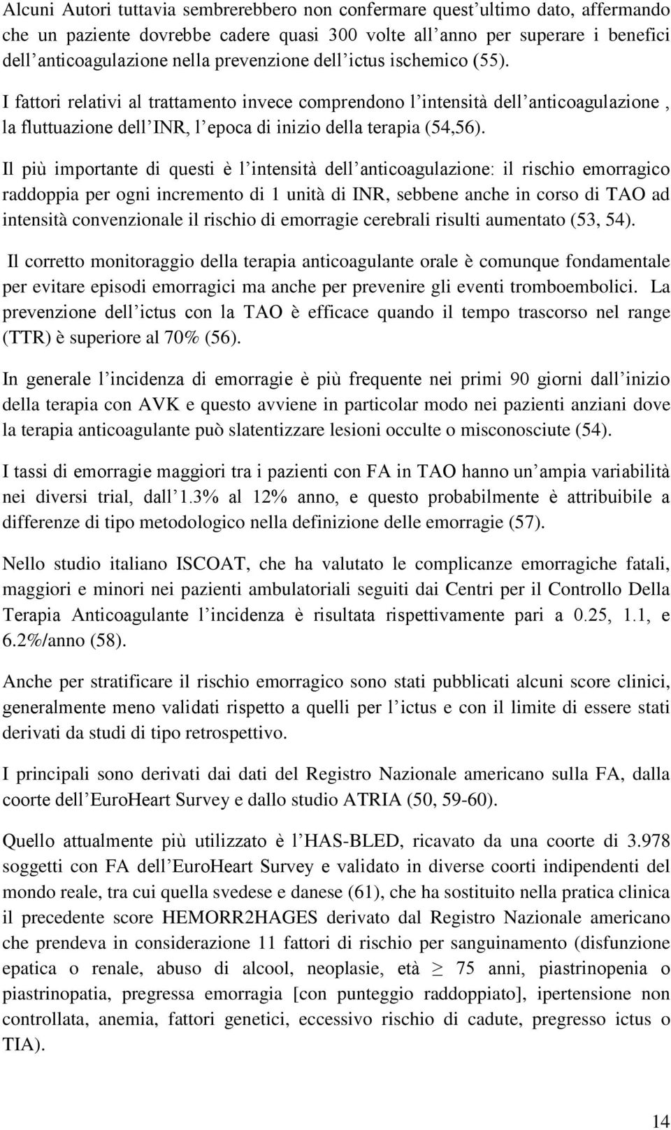 Il più importante di questi è l intensità dell anticoagulazione: il rischio emorragico raddoppia per ogni incremento di 1 unità di INR, sebbene anche in corso di TAO ad intensità convenzionale il