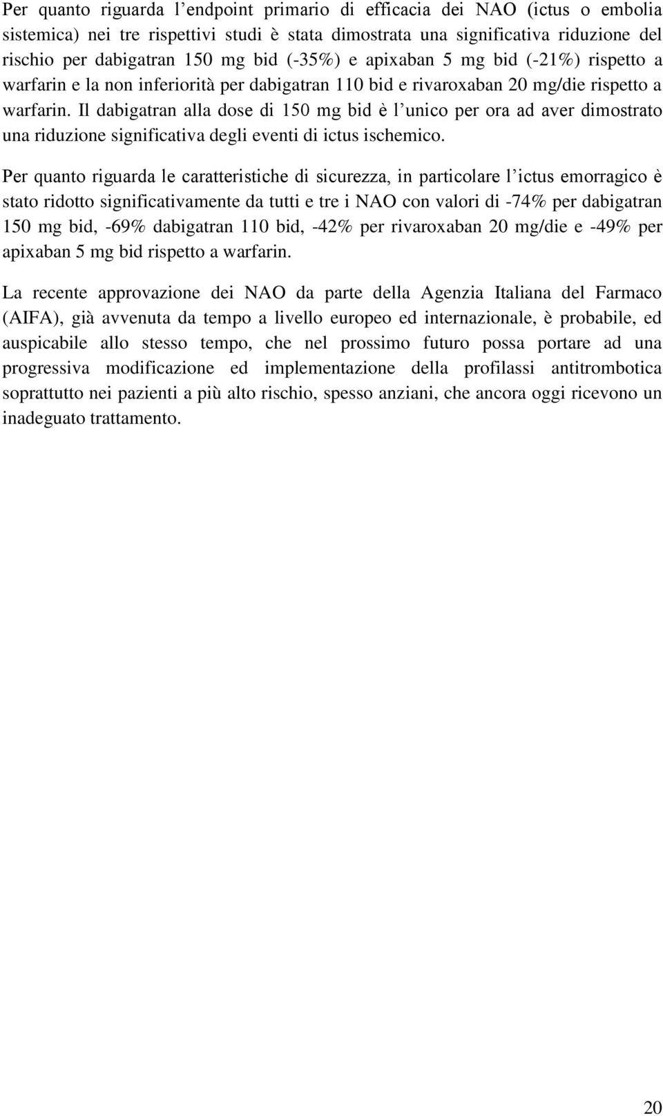 Il dabigatran alla dose di 150 mg bid è l unico per ora ad aver dimostrato una riduzione significativa degli eventi di ictus ischemico.