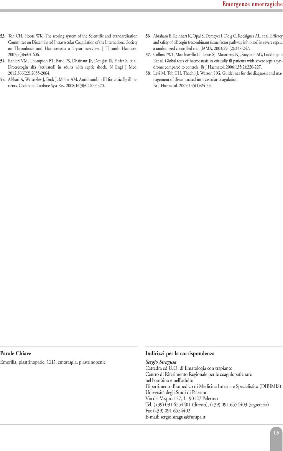 J Thromb Haemost. 2007;5(3):604-606. 54. Ranieri VM, Thompson BT, Barie PS, Dhainaut JF, Douglas IS, Finfer S, et al. Drotrecogin alfa (activated) in adults with septic shock. N Engl J Med.