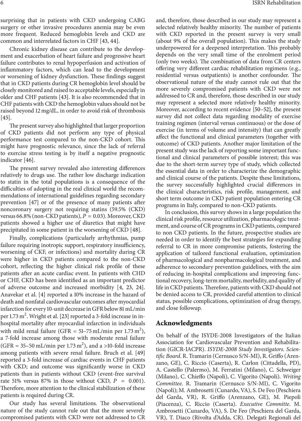 Chronic kidney disease can contribute to the development and exacerbation of heart failure and progressive heart failure contributes to renal hypoperfusion and activation of inflammatory factors,