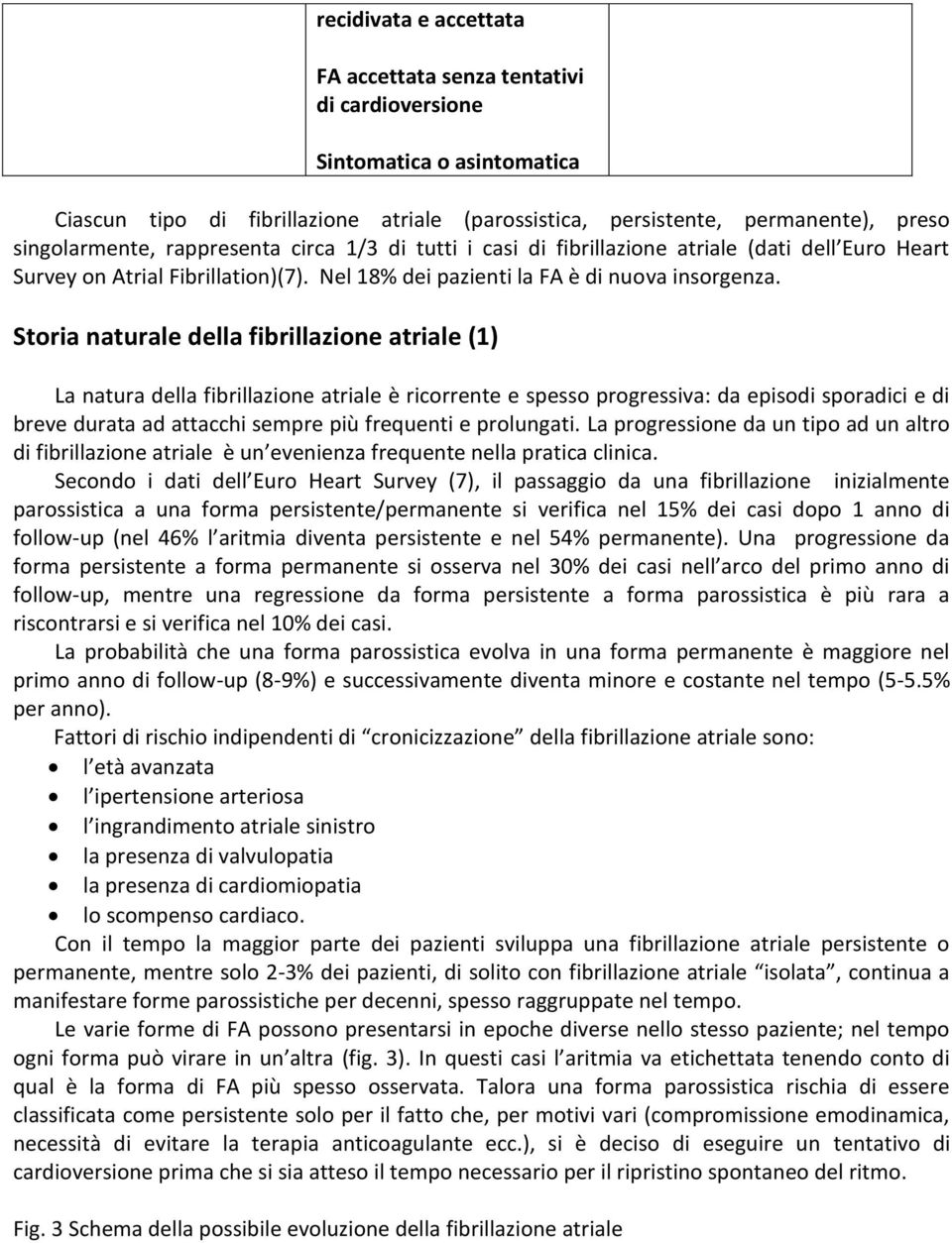 Storia naturale della fibrillazione atriale (1) La natura della fibrillazione atriale è ricorrente e spesso progressiva: da episodi sporadici e di breve durata ad attacchi sempre più frequenti e