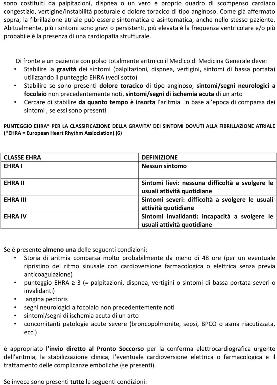 Abitualmente, più i sintomi sono gravi o persistenti, più elevata è la frequenza ventricolare e/o più probabile è la presenza di una cardiopatia strutturale.