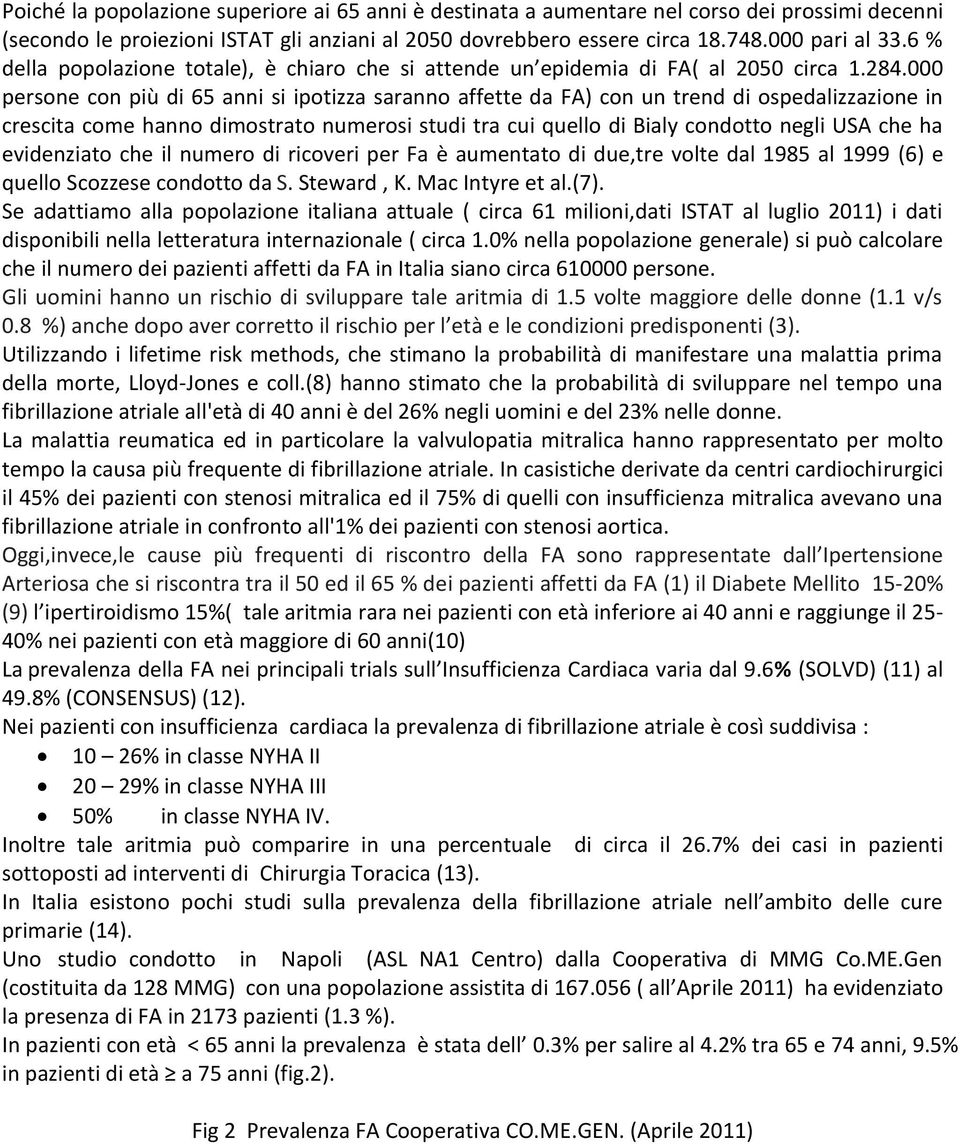 000 persone con più di 65 anni si ipotizza saranno affette da FA) con un trend di ospedalizzazione in crescita come hanno dimostrato numerosi studi tra cui quello di Bialy condotto negli USA che ha