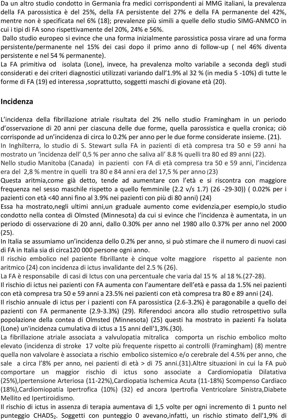 Dallo studio europeo si evince che una forma inizialmente parossistica possa virare ad una forma persistente/permanente nel 15% dei casi dopo il primo anno di follow-up ( nel 46% diventa persistente