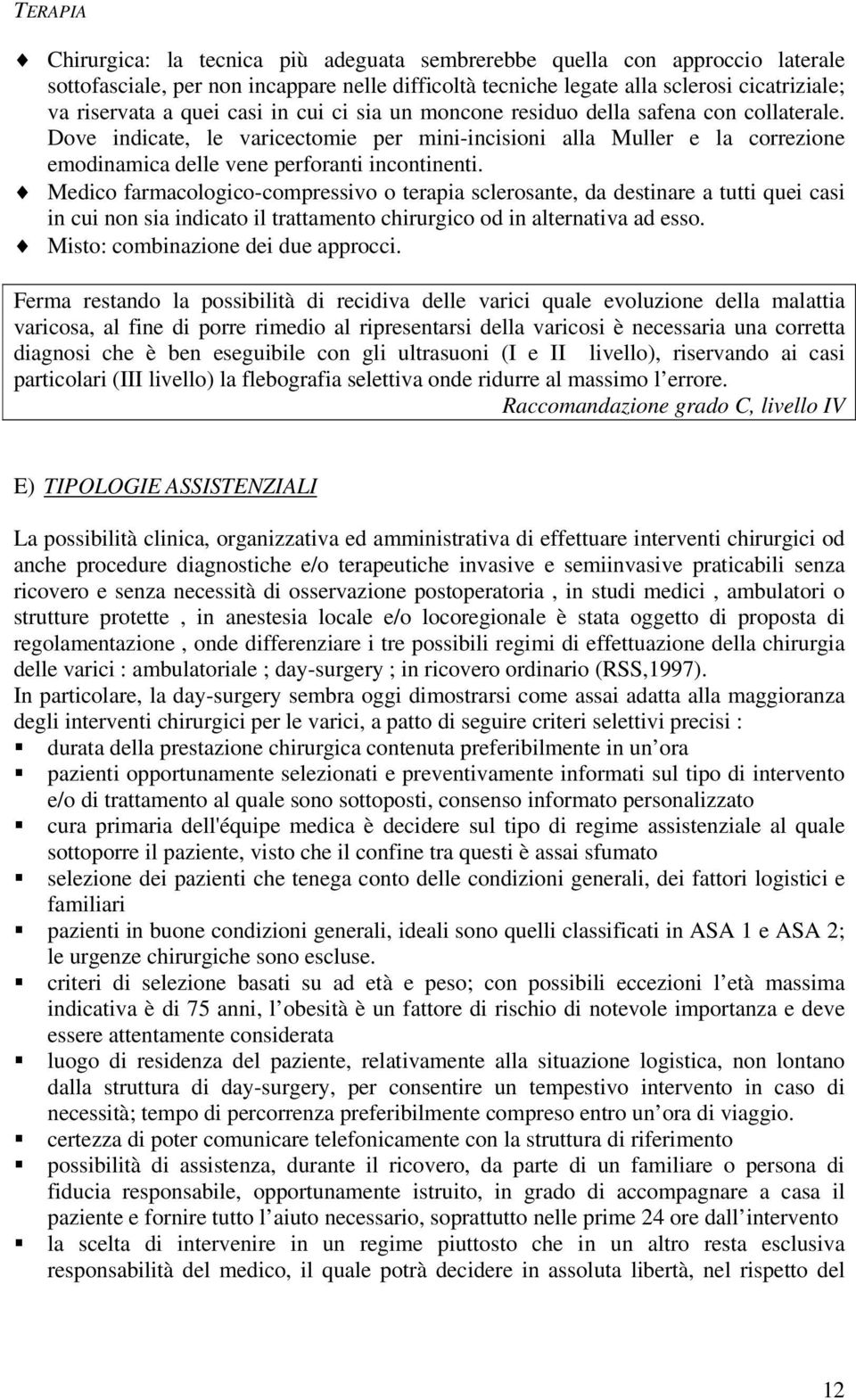 Medico farmacologico-compressivo o terapia sclerosante, da destinare a tutti quei casi in cui non sia indicato il trattamento chirurgico od in alternativa ad esso.