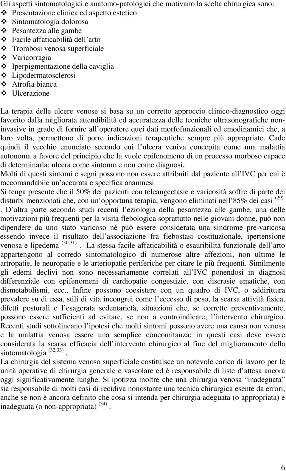 clinico-diagnostico oggi favorito dalla migliorata attendibilità ed accuratezza delle tecniche ultrasonografiche noninvasive in grado di fornire all operatore quei dati morfofunzionali ed emodinamici