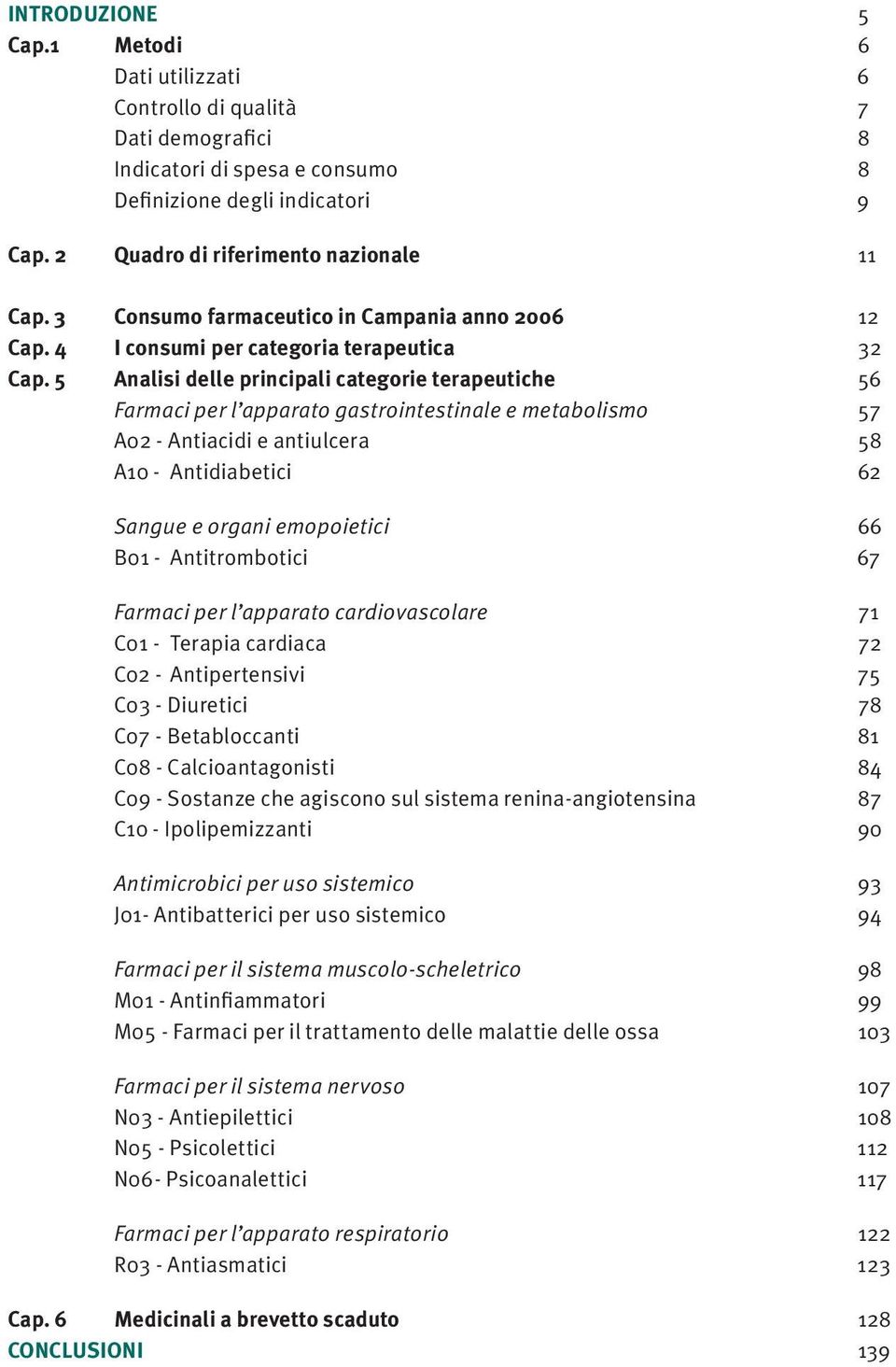 5 Analisi delle principali categorie terapeutiche 56 Farmaci per l apparato gastrointestinale e metabolismo 57 A02 - Antiacidi e antiulcera 58 A10 - Antidiabetici 62 Sangue e organi emopoietici 66