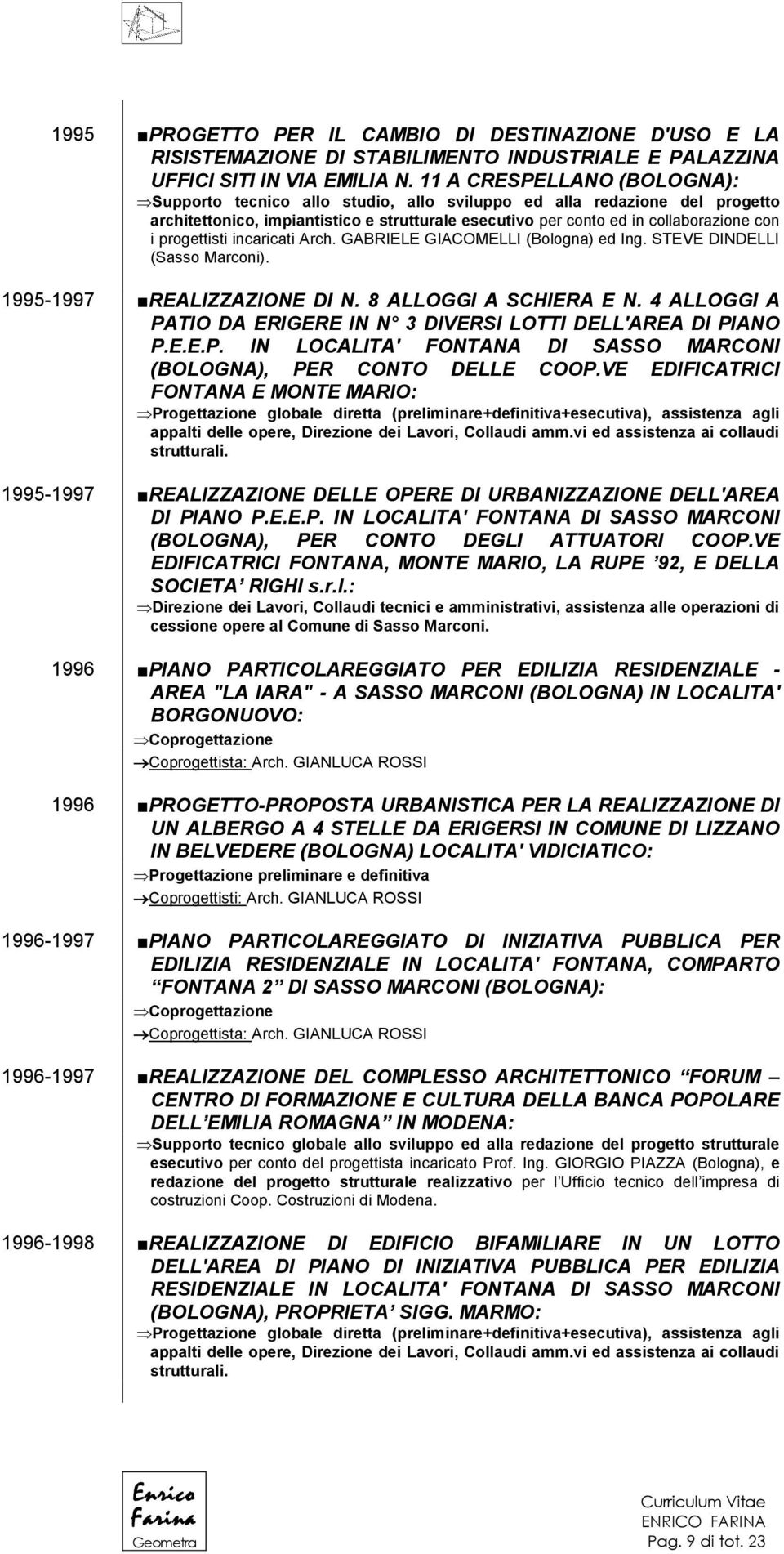 progettisti incaricati Arch. GABRIELE GIACOMELLI (Bologna) ed Ing. STEVE DINDELLI (Sasso Marconi). 1995-1997 REALIZZAZIONE DI N. 8 ALLOGGI A SCHIERA E N.