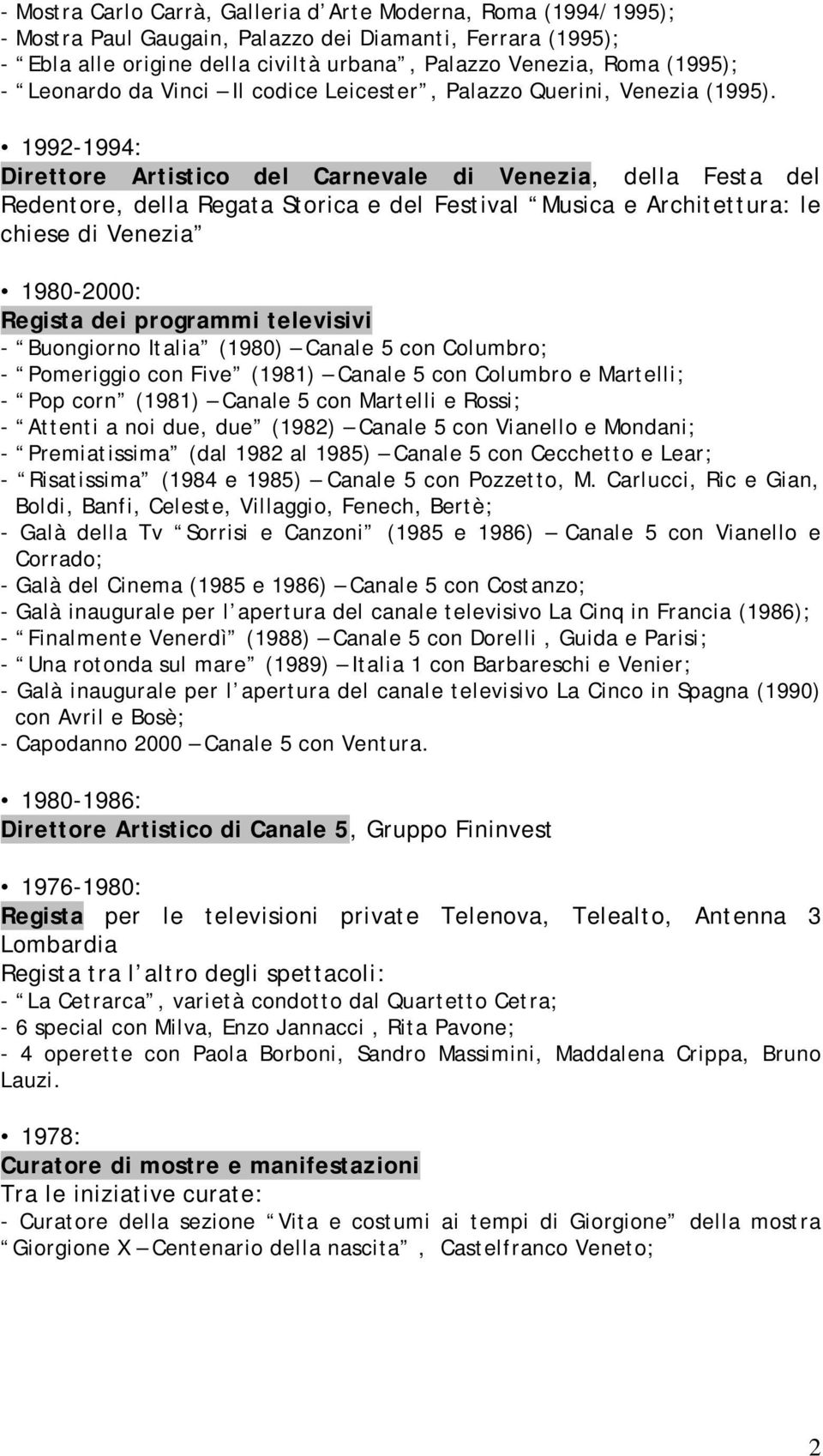 1992-1994: Direttore Artistico del Carnevale di Venezia, della Festa del Redentore, della Regata Storica e del Festival Musica e Architettura: le chiese di Venezia 1980-2000: Regista dei programmi