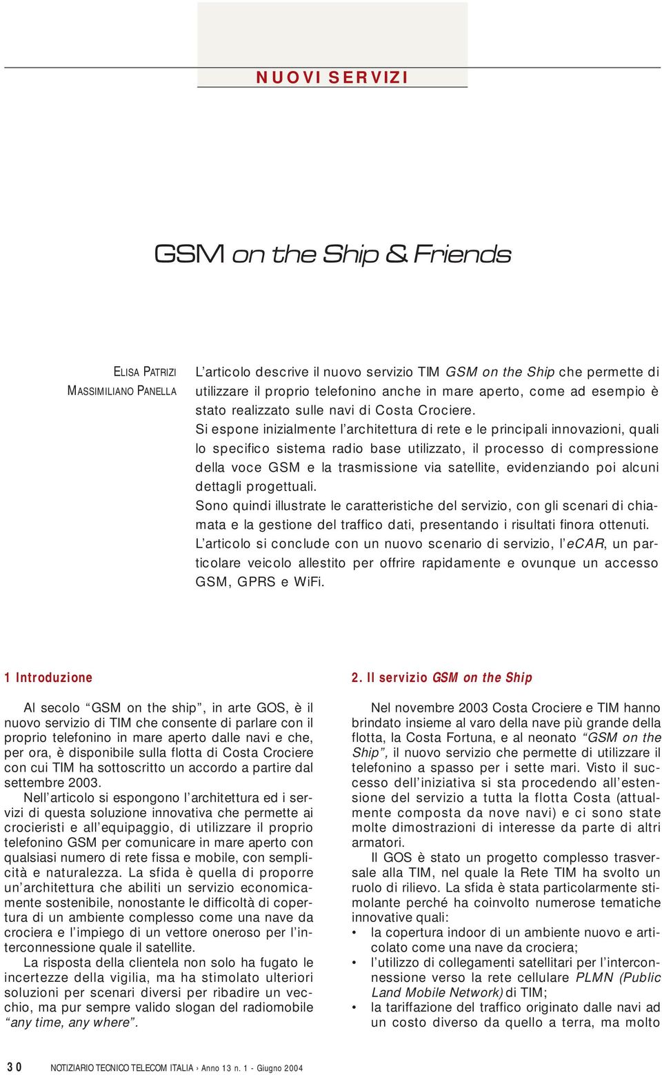 Si espone inizialmente l architettura di rete e le principali innovazioni, quali lo specifico sistema radio base utilizzato, il processo di compressione della voce GSM e la trasmissione via