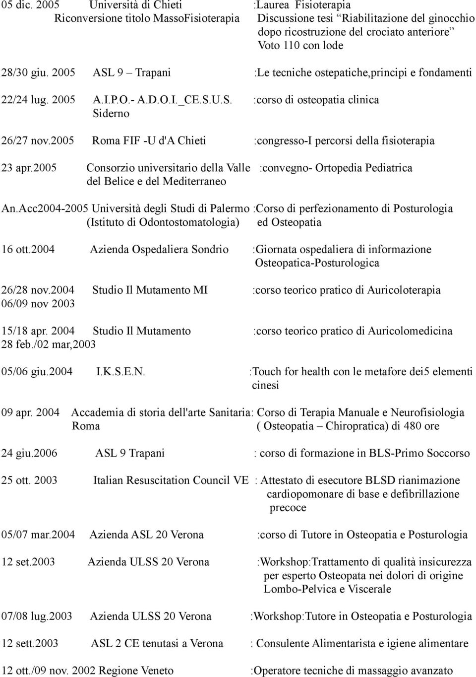 giu. 2005 ASL 9 Trapani :Le tecniche ostepatiche,principi e fondamenti 22/24 lug. 2005 A.I.P.O.- A.D.O.I._CE.S.U.S. :corso di osteopatia clinica Siderno 26/27 nov.