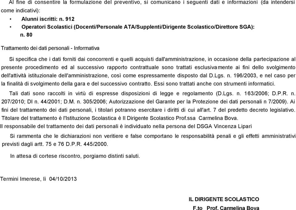 80 Trattamento dei dati personali - Informativa Si specifica che i dati forniti dai concorrenti e quelli acquisti dall'amministrazione, in occasione della partecipazione al presente procedimento ed