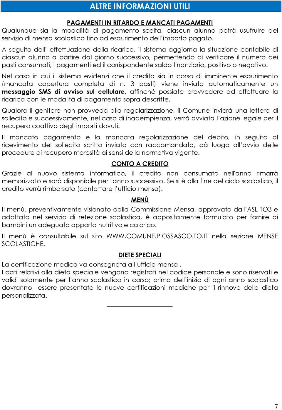 A seguito dell effettuazione della ricarica, il sistema aggiorna la situazione contabile di ciascun alunno a partire dal giorno successivo, permettendo di verificare il numero dei pasti consumati, i