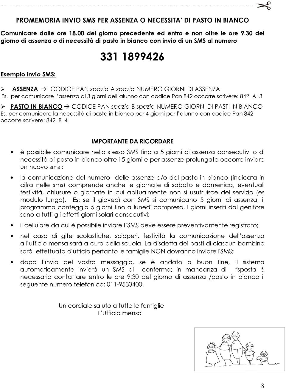 30 del giorno di assenza o di necessità di pasto in bianco con invio di un SMS al numero Esempio invio SMS: 331 1899426 ASSENZA CODICE PAN spazio A spazio NUMERO GIORNI DI ASSENZA Es.