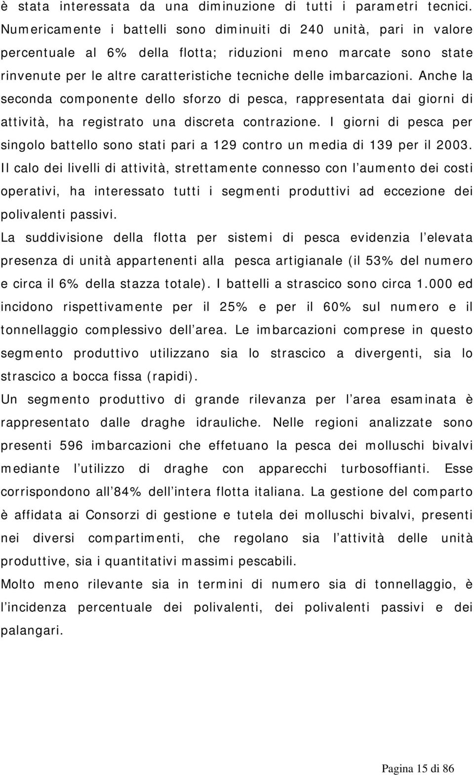 imbarcazioni. Anche la seconda componente dello sforzo di pesca, rappresentata dai giorni di attività, ha registrato una discreta contrazione.