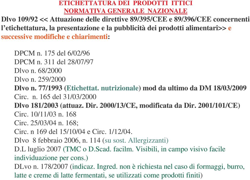 nutrizionale) mod da ultimo da DM 18/03/2009 Circ. n. 165 del 31/03/2000 Dlvo 181/2003 (attuaz. Dir. 2000/13/CE, modificata da Dir. 2001/101/CE) Circ. 10/11/03 n. 168 Circ. 25/03/04 n. 168; Circ.