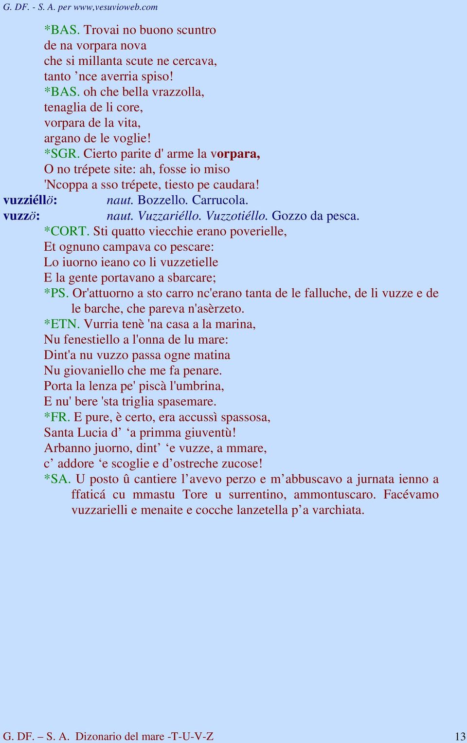 Sti quatto viecchie erano poverielle, Et ognuno campava co pescare: Lo iuorno ieano co li vuzzetielle E la gente portavano a sbarcare; *PS.